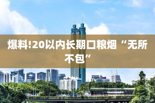 爆料!20以内长期口粮烟“无所不包”