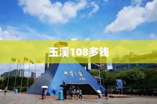 玉溪108多钱