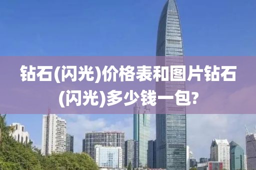 钻石(闪光)价格表和图片钻石(闪光)多少钱一包?