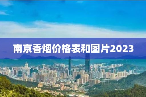 南京香烟价格表和图片2023