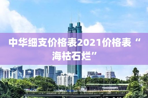 中华细支价格表2021价格表“海枯石烂”