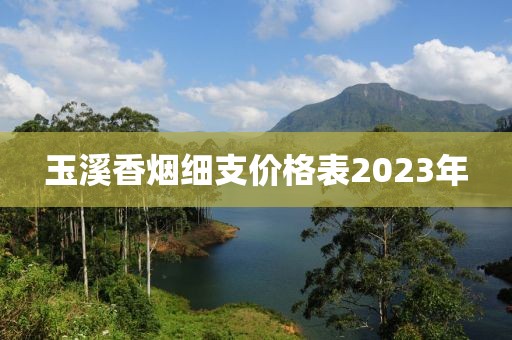 玉溪香烟细支价格表2023年